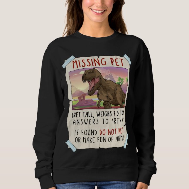 Funny T Rex Tshirt, Funny Missing Pet Tee, Dinosau Sweatshirt (Front)