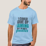 Funny T-shirt For Gamers and Video Games Nerds<br><div class="desc">Funny t-shirt for gamers and geeks alike. I could give up gaming. But I'm not a quitter. Video games humour for those who love to play. A great birthday gift for your friends who spend hours online trying to defeat the dragons.</div>