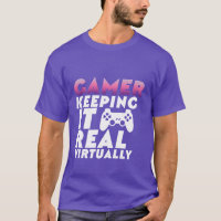 Funny T-shirt for Gamers Keeping it Real Virtually