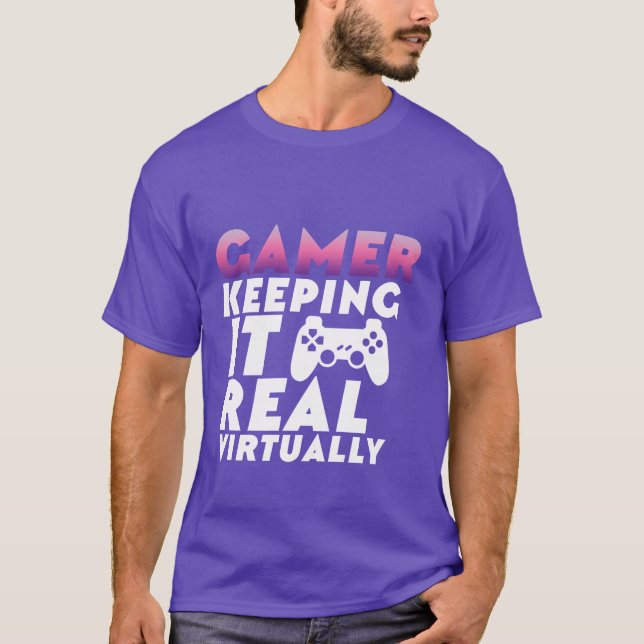 Funny T-shirt for Gamers Keeping it Real Virtually (Front)