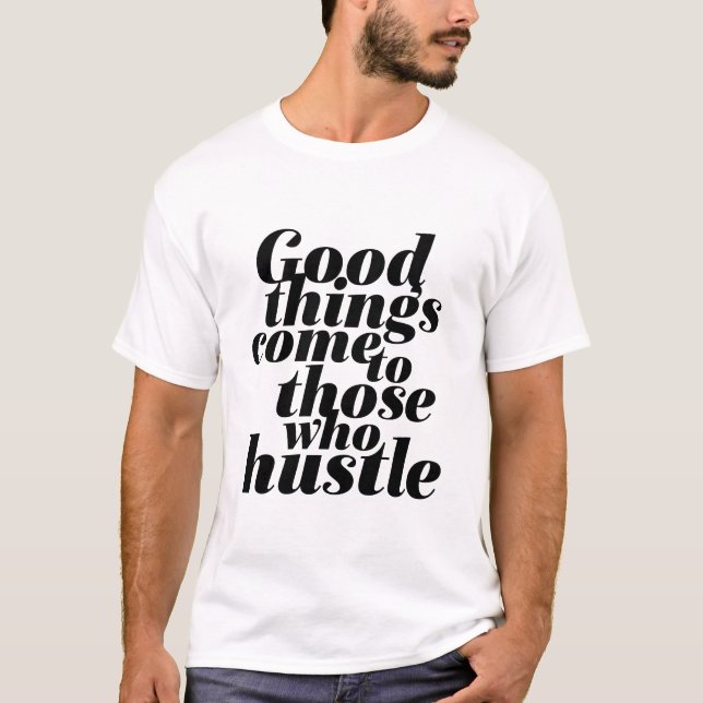 Funny T-shirt Good Things Come To Those Who Hustle (Front)