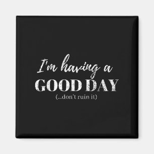 Funny T Shirt Im Having A Good Day Dont Ruin It Magnet