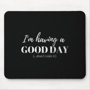 Funny T Shirt Im Having A Good Day Dont Ruin It Mouse Pad