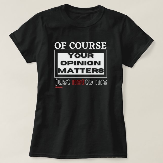 funny t-shirt "OF COURSE YOUR OPINION ..." (Design Front)
