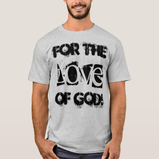 Funny t-shirt saying "For the love of god!"