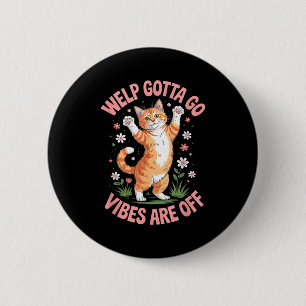Funny tabby cat welp gotta go sarcastic saying 6 cm round badge
