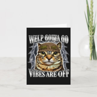 Funny tabby cat welp gotta go sarcastic saying Fun Card