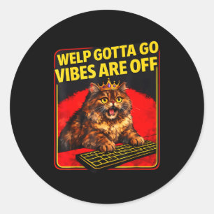 Funny tabby cat welp gotta go sarcastic saying Fun Classic Round Sticker