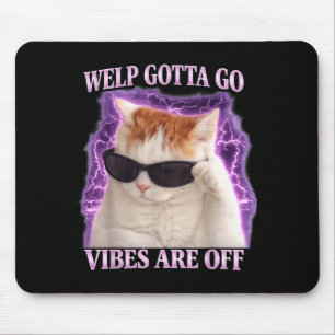 Funny tabby cat welp gotta go sarcastic saying Fun Mouse Pad