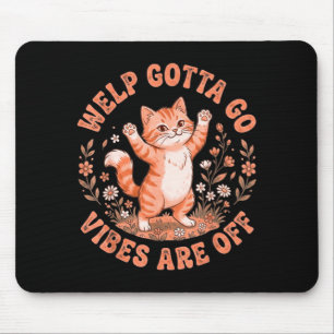 Funny tabby cat welp gotta go sarcastic saying Fun Mouse Pad