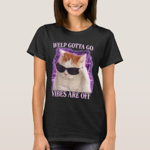 Funny tabby cat welp gotta go sarcastic saying Fun T-Shirt