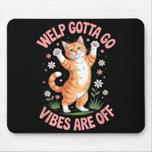 Funny tabby cat welp gotta go sarcastic saying mouse pad