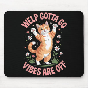 Funny Tabby Cat Welp Gotta Go Sarcastic Saying Mouse Pad