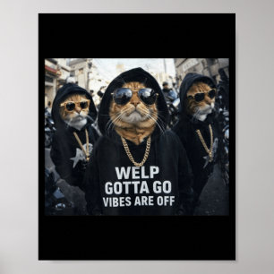Funny Tabby Cat Welp Gotta Go Sarcastic Saying Poster