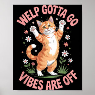 Funny Tabby Cat Welp Gotta Go Sarcastic Saying Poster
