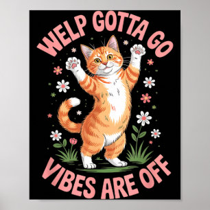 Funny tabby cat welp gotta go sarcastic saying poster