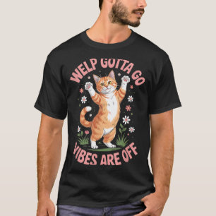 Funny Tabby Cat Welp Gotta Go Sarcastic Saying T-Shirt