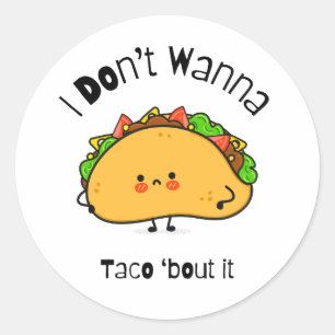 Funny Taco  I Don't Wanna Taco 'bout It Classic Round Sticker