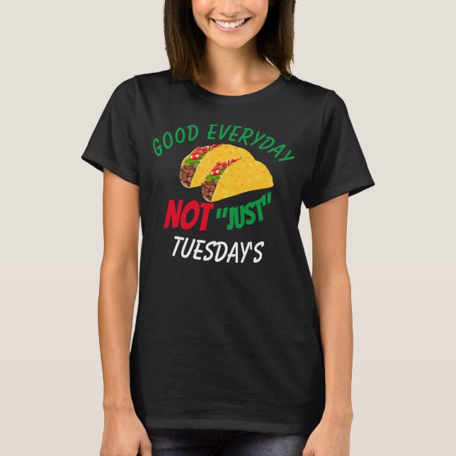Funny Taco Sayings Good Everyday Not Just Tuesdays T-Shirt (Front)