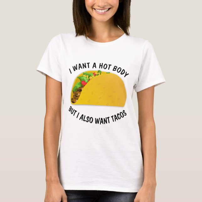 Funny Taco T-shirts, I want a hot body and tacos T-Shirt (Front)