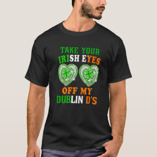 Funny Take Your Irish Eyes Off My Dublin Ds St Pat T-Shirt