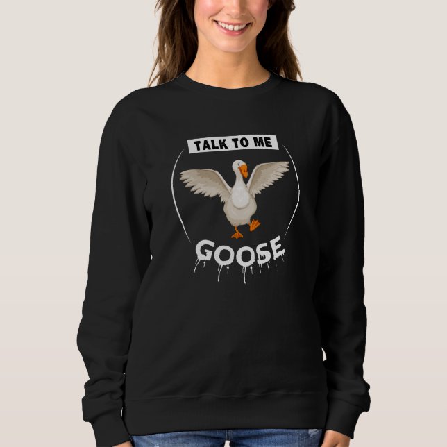 Funny talk to me goose sweatshirt (Front)