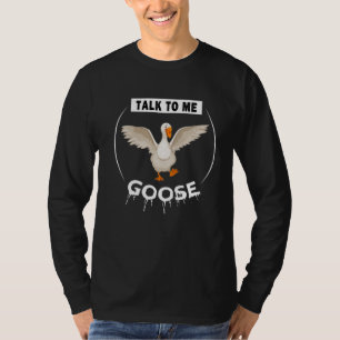 Funny talk to me goose T-Shirt