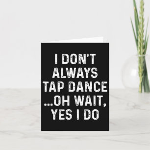 Funny Tap Dance Shirts I Don't Always Tap Dance - Card