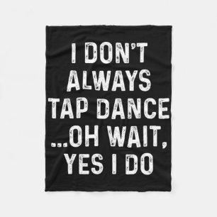 Funny Tap Dance Shirts I Don't Always Tap Dance - Fleece Blanket