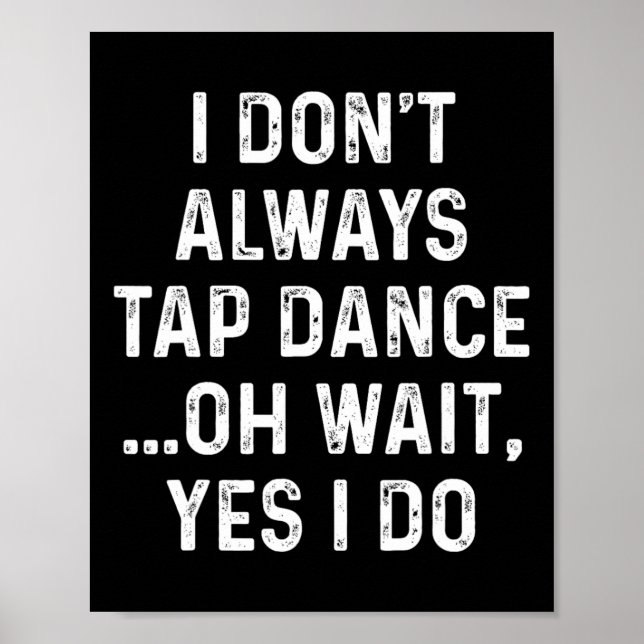 Funny Tap Dance Shirts I Don't Always Tap Dance -  Poster (Front)