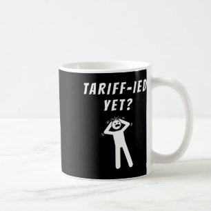 Funny Tariff-ied Terrified Tariffs Anti-trump Poli Coffee Mug