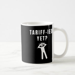 Funny Tariff-ied Terrified Tariffs Anti-trump Poli Coffee Mug