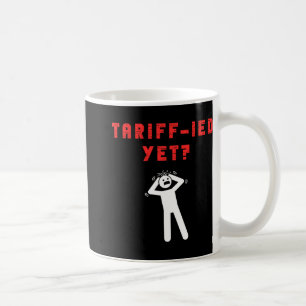 Funny Tariff-ied Terrified Tariffs Anti-trump Poli Coffee Mug