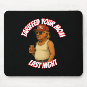 Funny Tariffed Your Mum Last Night Mouse Pad