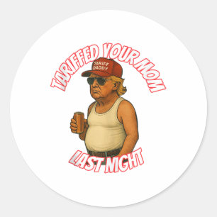 Funny Tariffed Your Mum Last Night Tank Top_1 Classic Round Sticker