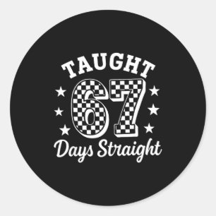 Funny Taught 67 Days Straight 6 7 Meme School Teac Classic Round Sticker