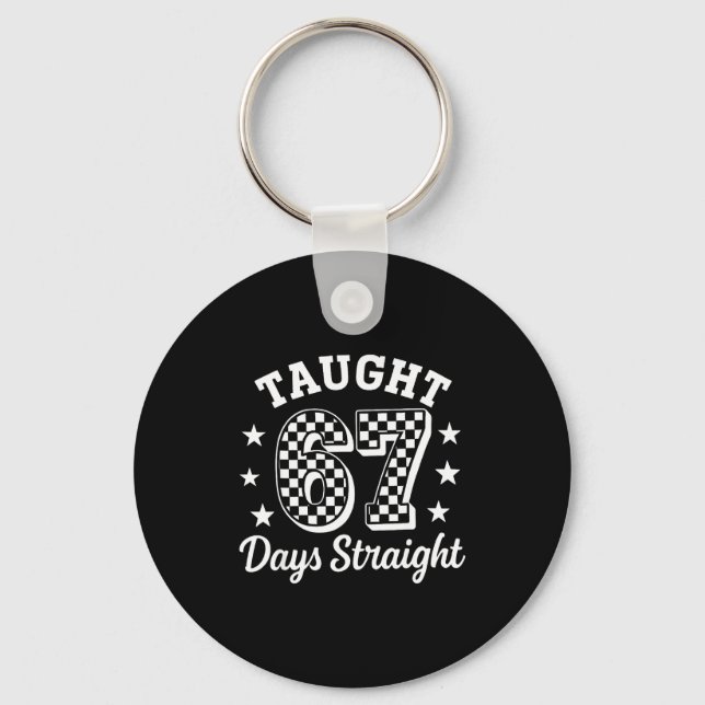 Funny Taught 67 Days Straight 6 7 Meme School Teac Key Ring (Front)