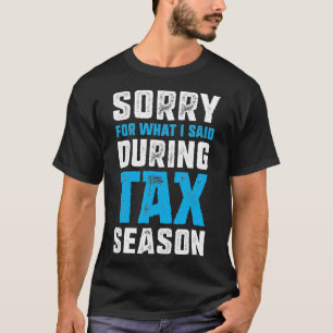 Funny Tax Accountant Sorry for what i said during  T-Shirt