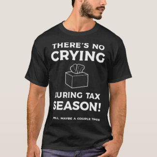 Funny Tax Day Theres No Crying During Tax Season  T-Shirt