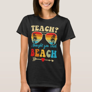 Funny Teach I Thought You Said Beach Groovy Teache T-Shirt