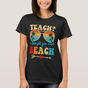 Funny Teach I Thought You Said Beach Groovy Teache T-Shirt