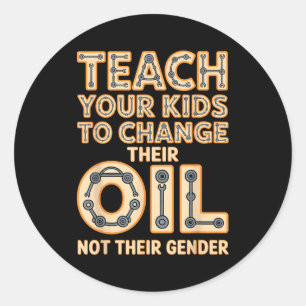 Funny Teach Your Kids To Change Their Oil Not Thei Classic Round Sticker