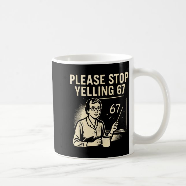 Funny Teacher 67 Meme – Please Stop Yelling 67  Coffee Mug (Right)
