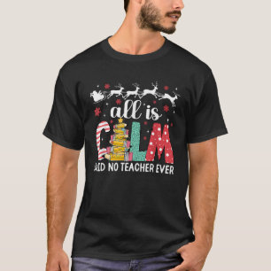 Funny Teacher All Calm Said No Teacher Christmas P T-Shirt