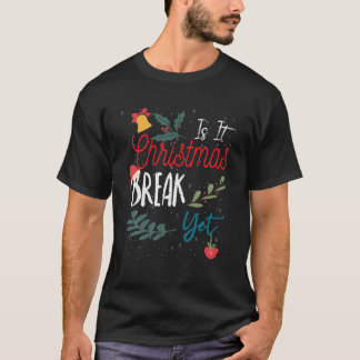 Funny Teacher Christmas Is It Christmas Break Yet T-Shirt