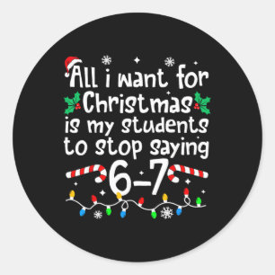 Funny Teacher Christmas Students Saying 6-7 67 Six Classic Round Sticker