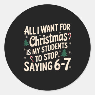 Funny Teacher Christmas Students Saying 6-7 67 Six Classic Round Sticker