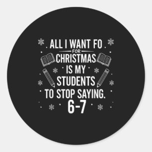 Funny Teacher Christmas Students Saying 6-7 67 Six Classic Round Sticker
