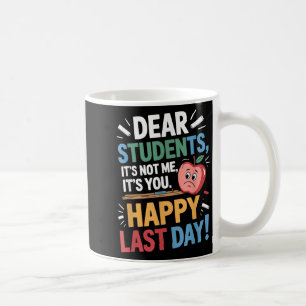 Funny Teacher Dear Students Happy Last Day Quote  Coffee Mug