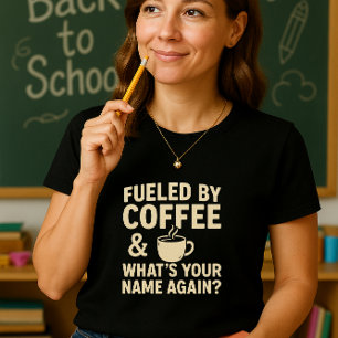 Funny Teacher; Fueled by Coffee & What’s Your Name T-Shirt